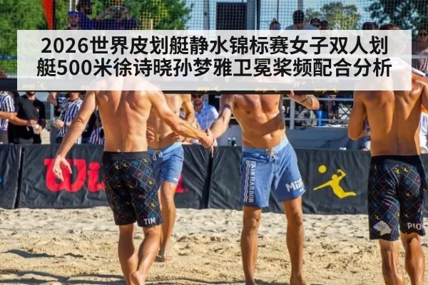 2026世界皮划艇静水锦标赛女子双人划艇500米徐诗晓孙梦雅卫冕桨频配合分析