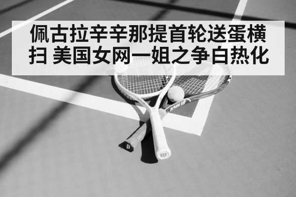 佩古拉辛辛那提首轮送蛋横扫 美国女网一姐之争白热化